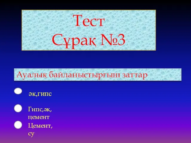 әк,гипс Цемент,су Гипс,әк,цемент Ауалық байланыстырғыш заттар Тест Сұрақ №3