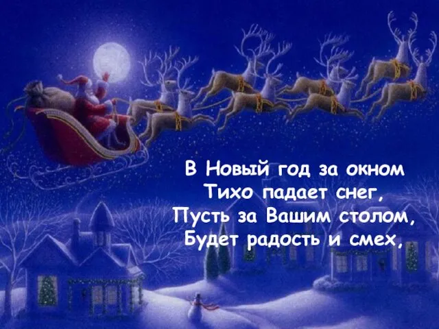 В Новый год за окном Тихо падает снег, Пусть за Вашим столом, Будет радость и смех,