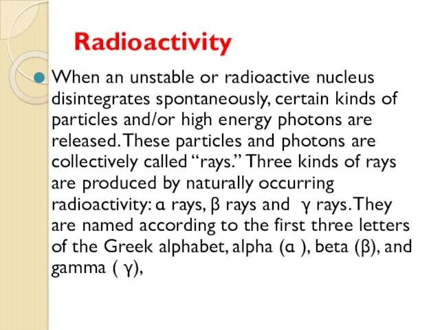 Radioactivity When an unstable or radioactive nucleus disintegrates spontaneously, certain