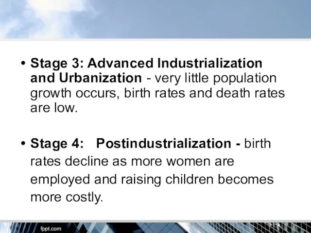 Stage 3: Advanced Industrialization and Urbanization - very little population growth occurs, birth