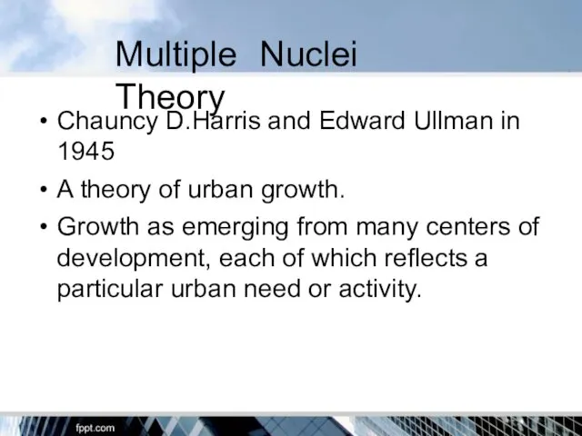 Multiple Nuclei Theory Chauncy D.Harris and Edward Ullman in 1945 A theory of