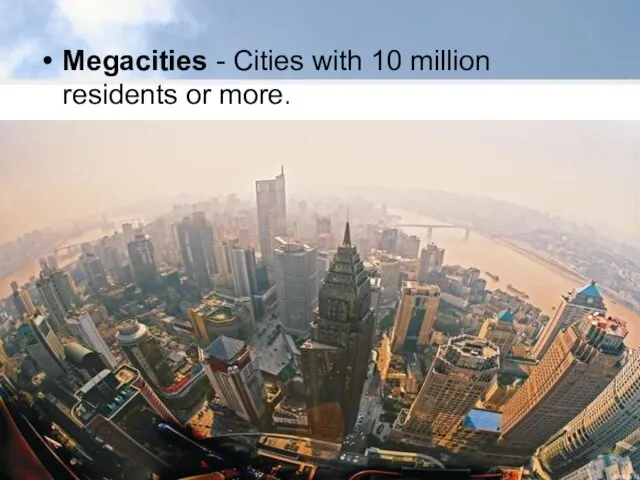 Megacities - Cities with 10 million residents or more.