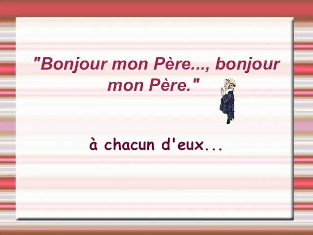 "Bonjour mon Père..., bonjour mon Père." à chacun d'eux...