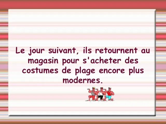 Le jour suivant, ils retournent au magasin pour s'acheter des costumes de plage encore plus modernes.