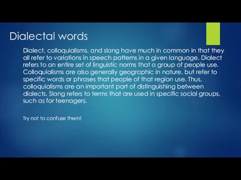 Dialectal words Dialect, colloquialisms, and slang have much in common