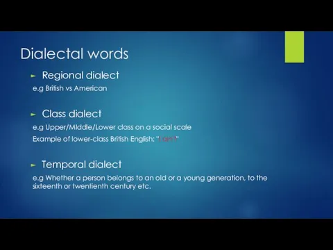 Dialectal words Regional dialect e.g British vs American Class dialect