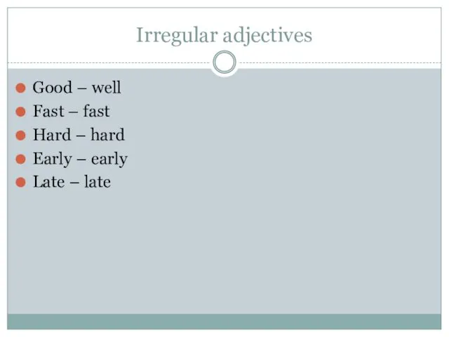 Irregular adjectives Good – well Fast – fast Hard –