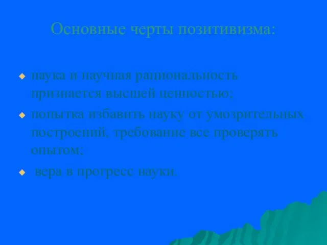 Основные черты позитивизма: наука и научная рациональность признается высшей ценностью;