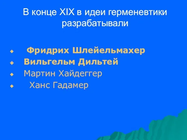 В конце XIX в идеи герменевтики разрабатывали Фридрих Шлейельмахер Вильгельм Дильтей Мартин Хайдеггер Ханс Гадамер