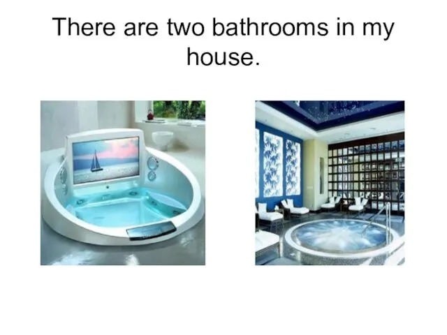 There are two bathrooms in my house.