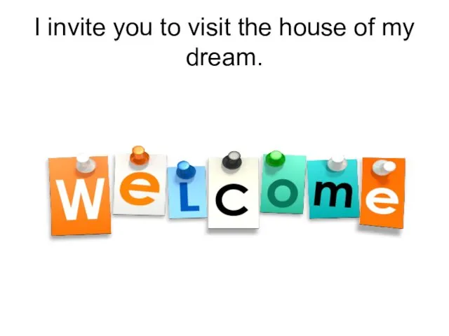 I invite you to visit the house of my dream.