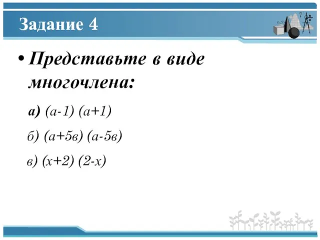 Задание 4 Представьте в виде многочлена: а) (а-1) (а+1) б) (а+5в) (а-5в) в) (х+2) (2-х)