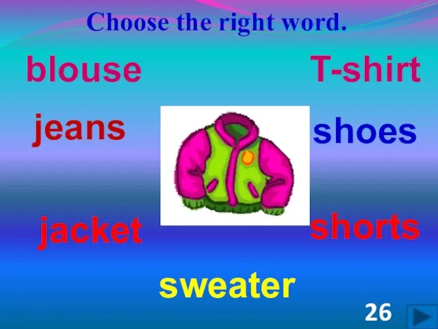 Choose the right word. shoes shorts jacket jeans blouse sweater T-shirt 26