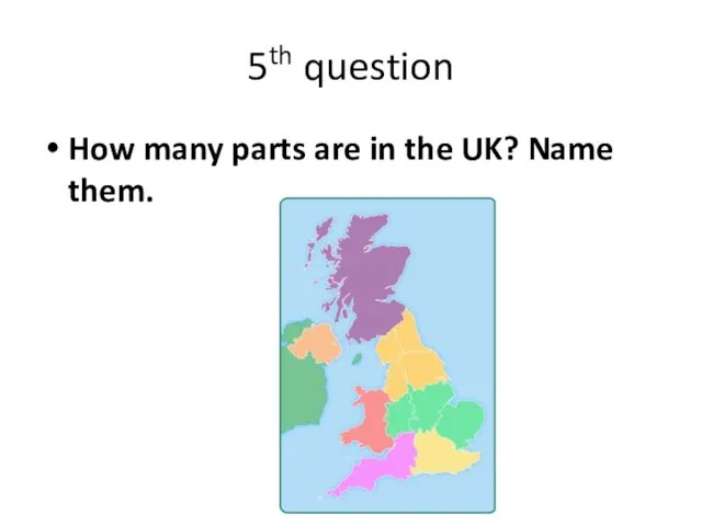 5th question How many parts are in the UK? Name them.