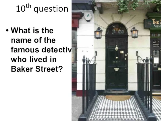 10th question What is the name of the famous detective who lived in Baker Street?