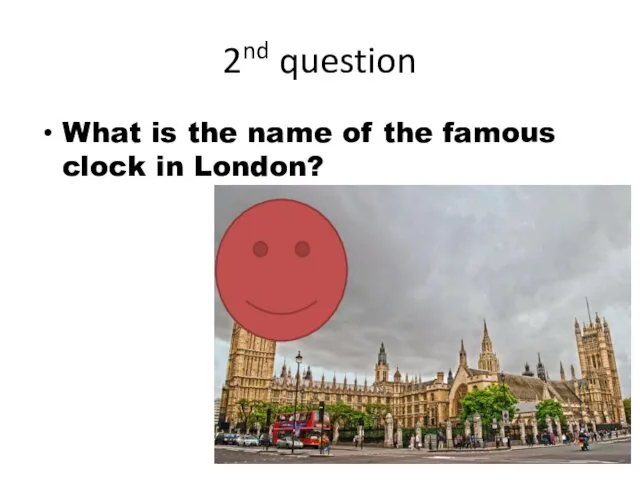 2nd question What is the name of the famous clock in London?