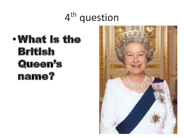 4th question What is the British Queen’s name?