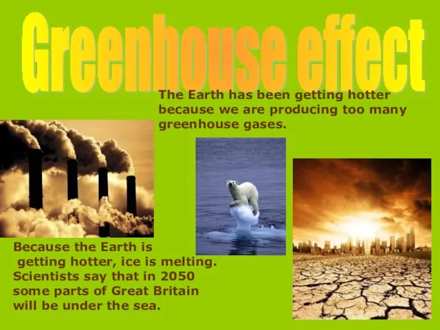 Greenhouse effect The Earth has been getting hotter because we are producing too
