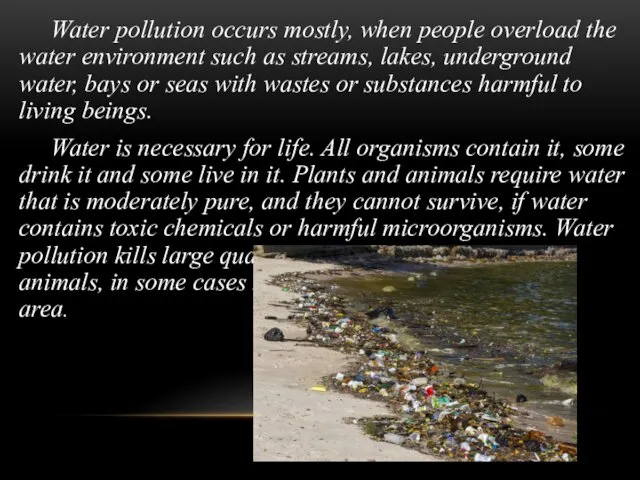 Water pollution occurs mostly, when people overload the water environment