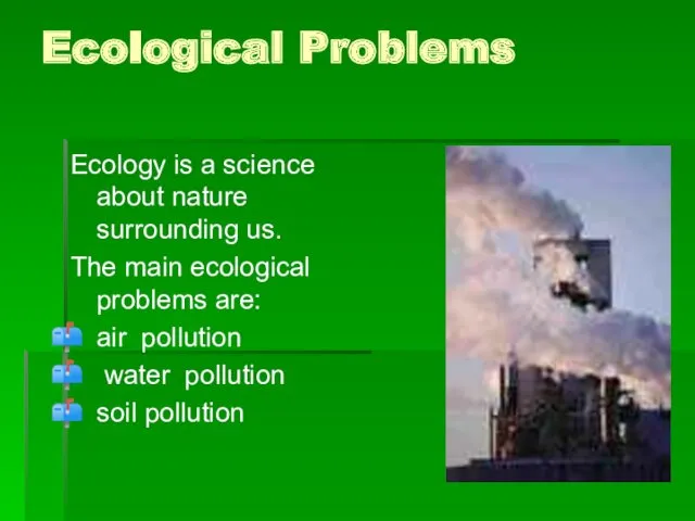 Ecological Problems Ecology is a science about nature surrounding us.