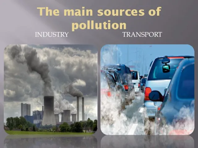 The main sources of pollution INDUSTRY TRANSPORT