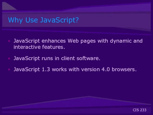 Why Use JavaScript? JavaScript enhances Web pages with dynamic and