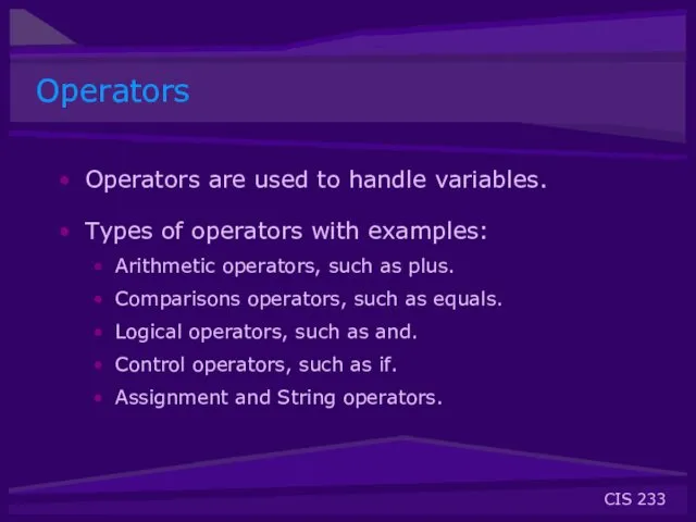Operators Operators are used to handle variables. Types of operators