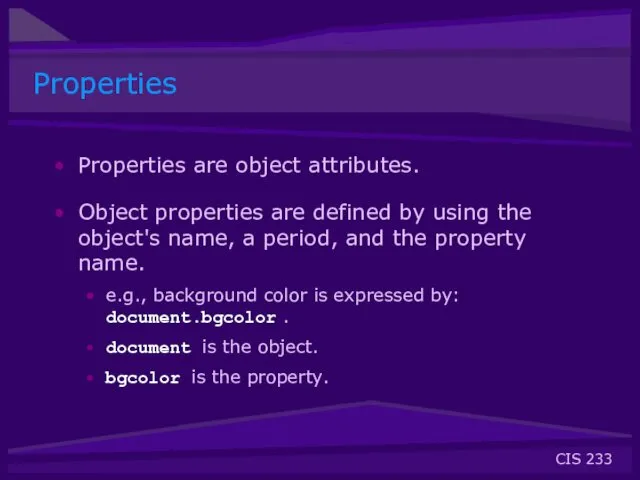 Properties Properties are object attributes. Object properties are defined by