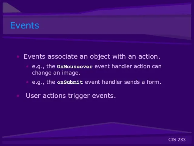 Events Events associate an object with an action. e.g., the