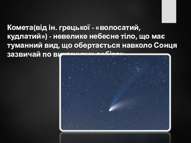 Комета(від ін. грецької - «волосатий, кудлатий») - невелике небесне тіло, що має туманний