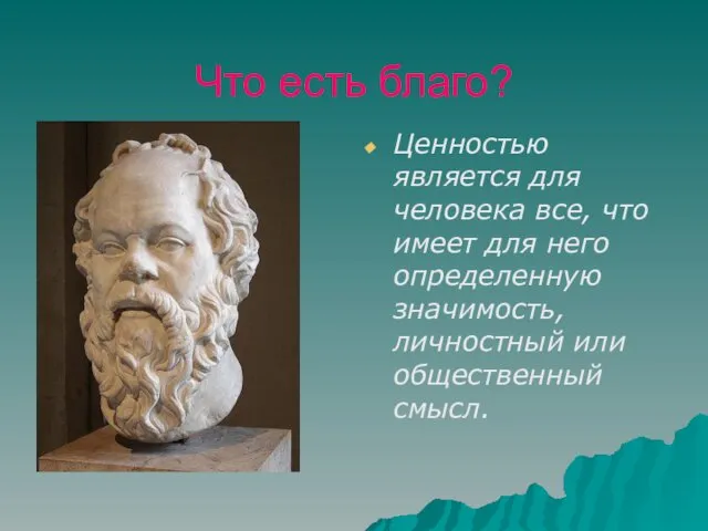 Что есть благо? Ценностью является для человека все, что имеет