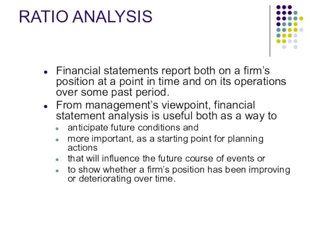 RATIO ANALYSIS Financial statements report both on a firm’s position