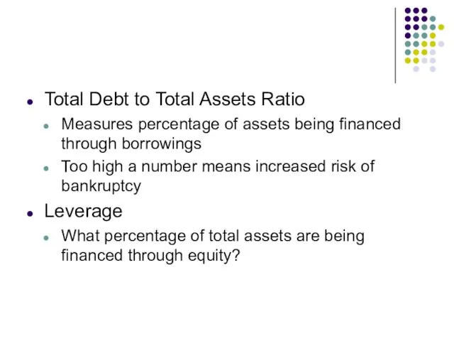 Total Debt to Total Assets Ratio Measures percentage of assets