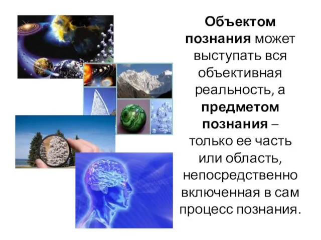 Объектом познания может выступать вся объективная реальность, а предметом познания