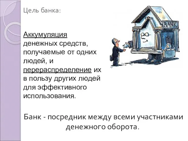 Цель банка: Банк - посредник между всеми участниками денежного оборота.