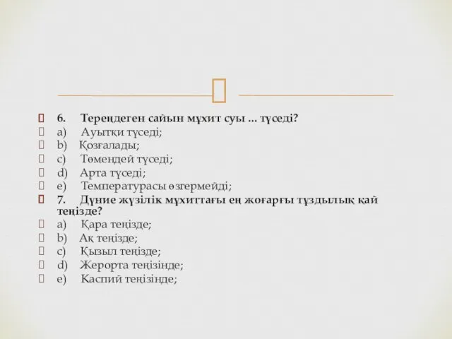 6. Тереңдеген сайын мұхит суы ... түседі? a) Ауытқи түседі;