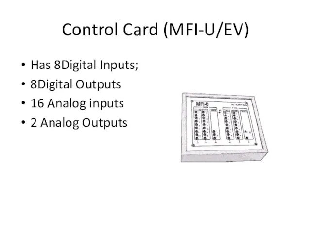 Control Card (MFI-U/EV) Has 8Digital Inputs; 8Digital Outputs 16 Analog inputs 2 Analog Outputs