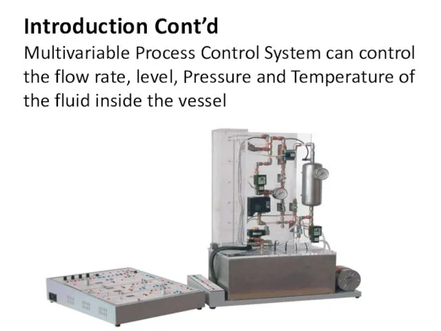 Introduction Cont’d Multivariable Process Control System can control the flow