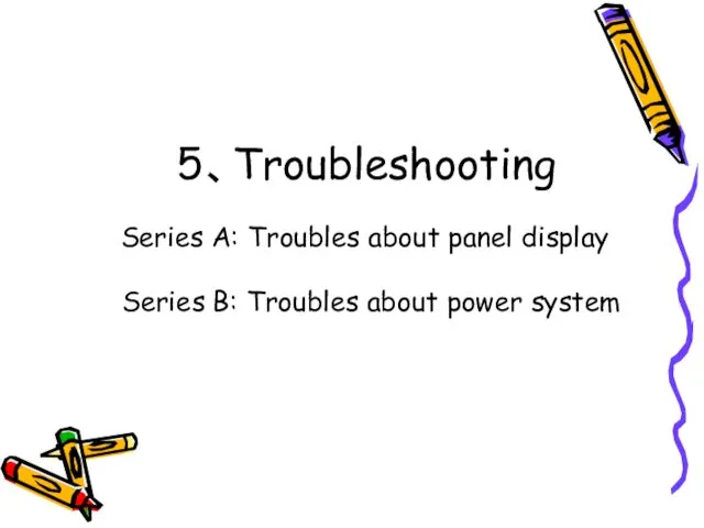 5、Troubleshooting Series A: Troubles about panel display Series B: Troubles about power system