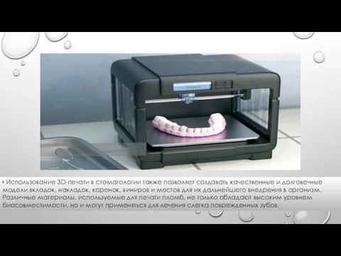 ‣ Использование 3D-печати в стоматологии также позволяет создавать качественные и