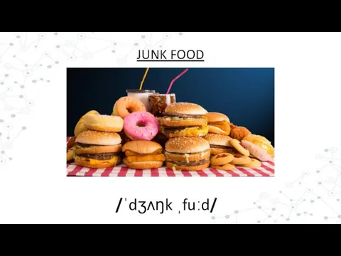 /ˈdʒʌŋk ˌfuːd/ JUNK FOOD