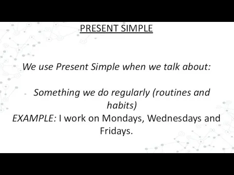 PRESENT SIMPLE We use Present Simple when we talk about: