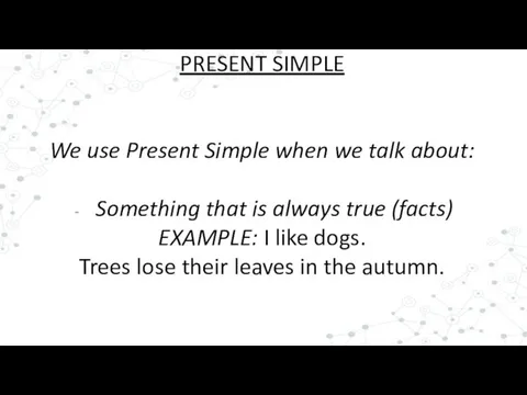 PRESENT SIMPLE We use Present Simple when we talk about: