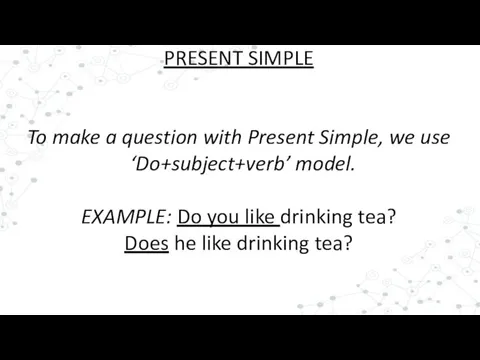PRESENT SIMPLE To make a question with Present Simple, we