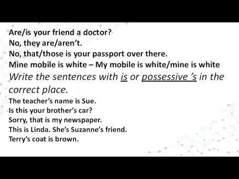 Are/is your friend a doctor? No, they are/aren’t. No, that/those