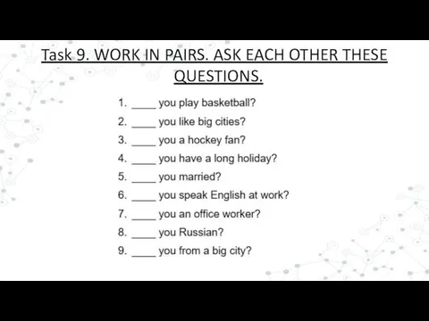 Task 9. WORK IN PAIRS. ASK EACH OTHER THESE QUESTIONS.