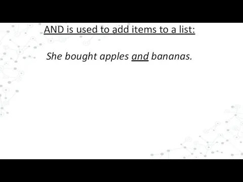 AND is used to add items to a list: She bought apples and bananas.