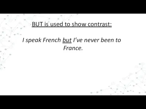 BUT is used to show contrast: I speak French but I’ve never been to France.