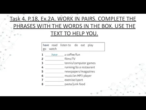 Task 4. P.18, Ex.2A. WORK IN PAIRS. COMPLETE THE PHRASES