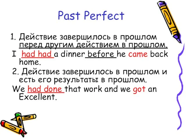 Past Perfect Действие завершилось в прошлом перед другим действием в